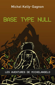 Title: Base Type Null: Les aventures de Michelangelo, Author: Michel Kelly-Gagnon