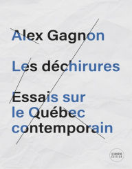 Title: Les déchirures: Essais sur le Québec contemporain, Author: Alex Gagnon