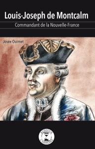Title: Louis-Joseph de Montcalm: Commandant en Nouvelle-France, Author: Josée Ouimet