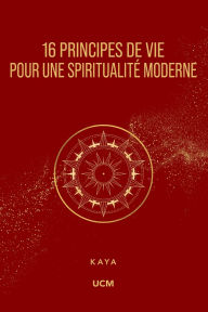 Title: 16 Principes de Vie pour une Spiritualitï¿½ Moderne, Author: Kaya