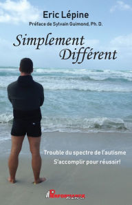 Title: Simplement Différent: Trouble du spectre de l'autisme S'accomplir pour réussir!, Author: Éric Lépine