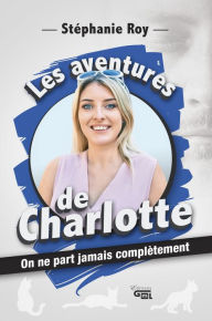 Title: Les aventures de Charlotte: On ne part jamais complètement, Author: Stéphanie Roy