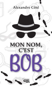 Title: Mon nom c'est Bob, Author: Alexandre Côté