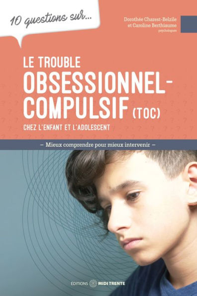 10 questions sur... Le trouble obsessionnel-compulsif (TOC) chez l'enfant et l'adolescent: Mieux comprendre pour mieux intervenir
