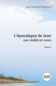 Title: L'Apocalypse de Jean, une réalité en cours, Author: Daniel Delpeche Kimbembe