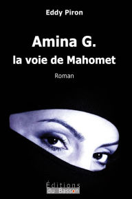 Title: Amina G., la voie de Mahomet: Et si le Coran était né d'une femme ?, Author: Eddy Piron