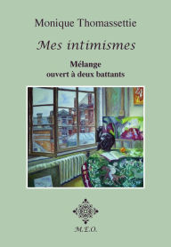 Title: Mes intimismes - Mélange ouvert à deux battants, Author: Monique Thomassettie