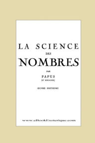 Title: La Science des Nombres: Secrets initiatiques et Metaphysique des nombres, Author: Papus