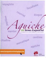 Title: Aguiche: 100 termes d'aujourd'hui, Author: Conseil supérieur de la langue française