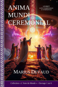 Title: Anima Mundi Ceremonial: Evolution de la conscience, de l'Individualisation ï¿½ la Transfiguration., Author: Marius Devaud