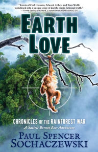 Title: EarthLove: Chronicles of the Rainforest War, A Satiric Borneo Eco-Adventure, Author: Paul Spencer Sochaczewski