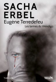 Title: Eugène Terredefeu: Les larmes du Wendigo, Author: Sacha Erbel