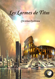 Title: Les Larmes de Titus, Author: Christian Eychloma