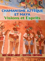 Title: Chamanisme aztèque, maya et toltèque, Author: Noé Saint-Just