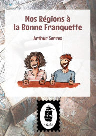 Title: Nos Régions à la Bonne Franquette, Author: Arthur Serres