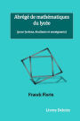 Abrï¿½gï¿½ de mathï¿½matiques du lycï¿½e: (pour lycï¿½ens, ï¿½tudiants et enseignants)