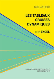 Title: Les tableaux croisés dynamiques avec Excel: Pour aller plus loin dans votre utilisation d'Excel, Author: Rémy Lentzner