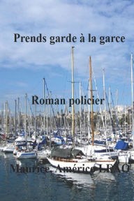 Title: Prends Garde a la Garce, Author: Maurice Americo Leao