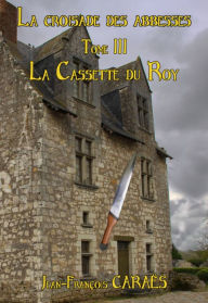 Title: La Croisade des Abbesses - Tome 3: La cassette du Roy, Author: jean-François CARAËS