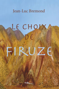 Title: Le choix de Firuze: Romance historique, Author: Jean-Luc Bremond
