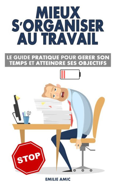 Mieux s'organiser au travail: Le guide pratique pour gérer son temps et atteindre ses objectifs