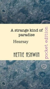 Title: A Strange Kind of Paradise.: Hearsay, Author: Hettie Ashwin