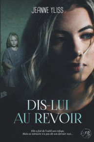 Title: Dis-lui au revoir: Un drame psychologique inspirÃ¯Â¿Â½ d'une histoire vraie, Author: Jeanne Yliss