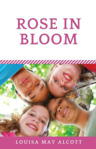Title: Rose in Bloom: The Louisa May Alcott's sequel to Eight Cousins, Author: Louisa May Alcott