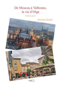 Title: De Moscou à Valbonne: La vie d'Olga, Author: Patrick Cherbé