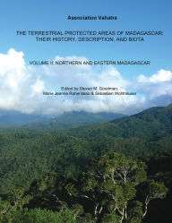 Title: The Terrestrial Protected Areas of Madagascar: Their History, Description, and Biota, Volume 2: Northern and eastern Madagascar, Author: Steven M. Goodman