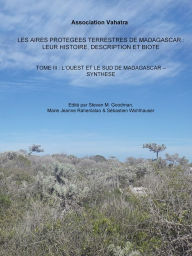 Title: Les aires protégées terrestres de Madagascar: leur histoire, description et biota, tome 3: L'Ouest et le Sud de Madagascar - Synthèse, Author: Steven M. Goodman