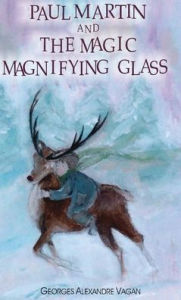 Title: Paul Martin and the Magic Magnifying Glass, Author: George Alexander Vagan