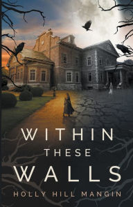 Title: Within These Walls, Author: Holly Hill Mangin
