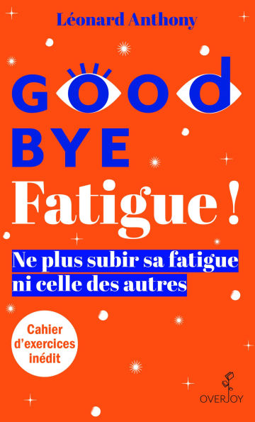 Goodbye Fatigue ! Ne plus subir sa fatigue ni celle des autres