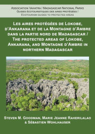Title: The Protected Areas of Lokobe, Ankarana, and Montagne d'Ambre in Northern Madagascar, Author: Steven M. Goodman