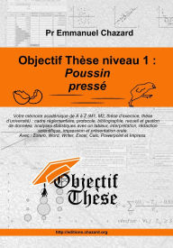 Title: Objectif thï¿½se niveau 1: Poussin pressï¿½ Un guide complet mais simple et percutant pour mener votre mï¿½moire acadï¿½mique de A ï¿½ Z (M1, M2, thï¿½se d'exercice, thï¿½se d'universitï¿½)., Author: Emmanuel Chazard