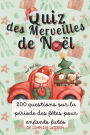 QUIZ DES MERVEILLES DE NOËL: 200 Questions sur la Période des Fêtes pour Enfants Futés