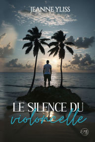 Title: Le silence du violoncelle, Author: Jeanne Yliss