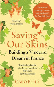 Title: Saving Our Skins: Building a Vineyard Dream in France, Author: Caro Feely