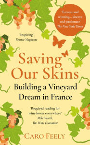 Title: Saving Our Skins: Building a Vineyard Dream in France, Author: Caro Feely