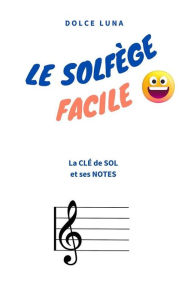 Title: LE SOLFÈGE FACILE - La CLÉ de SOL et ses NOTES, Author: DOLCE LUNA