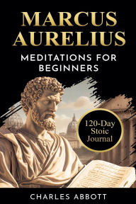 Title: Marcus Aurelius, Meditations for Beginners, Author: Charles Abbott