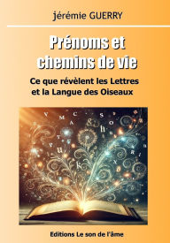 Title: Prï¿½noms et Chemins de vie: Ce que rï¿½vï¿½lent les Lettres et la Langue des Oiseaux, Author: Jïrïmie Guerry