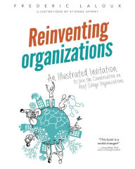 Reinventing Organizations: An Illustrated Invitation to Join the Conversation on Next-Stage Organizations