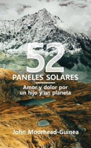 Title: 52 paneles solares: Amor y dolor por un hijo y un planeta, Author: John Moorhead-Guinea