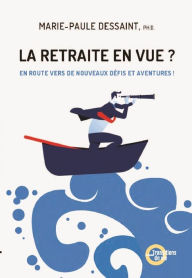 Title: La retraite en vue?: En route vers de nouveaux défis et aventures!, Author: Marie-Paule Dessaint