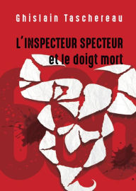 Title: L'Inspecteur Specteur et le doigt mort: Le premier de la trilogie des aventures de l'Inspecteur Specteur !, Author: Ghislain Taschereau