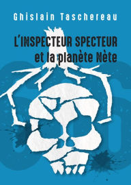 Title: L'Inspecteur Specteur et la planète Nète: Le deuxième de la trilogie des aventures de l'Inspecteur Specteur !, Author: Ghislain Taschereau