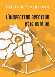 Title: L'Inspecteur Specteur et le curé Ré: Le deuxième de la trilogie des aventures de l'Inspecteur Specteur !, Author: Ghislain Taschereau