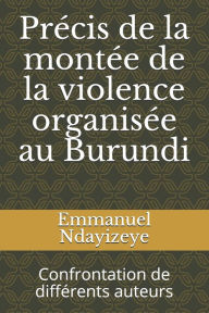 Title: Prï¿½cis de la montï¿½e de la violence organisï¿½e au Burundi: Confrontation de diffï¿½rents auteurs, Author: Emmanuel Ndayizeye